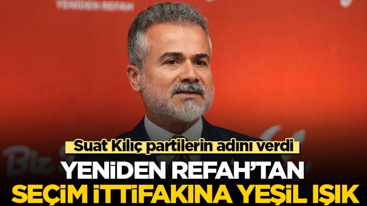 Suat Kılıç partilerin adını verdi! Yeniden Refah'tan seçim ittifakına yeşil ışık