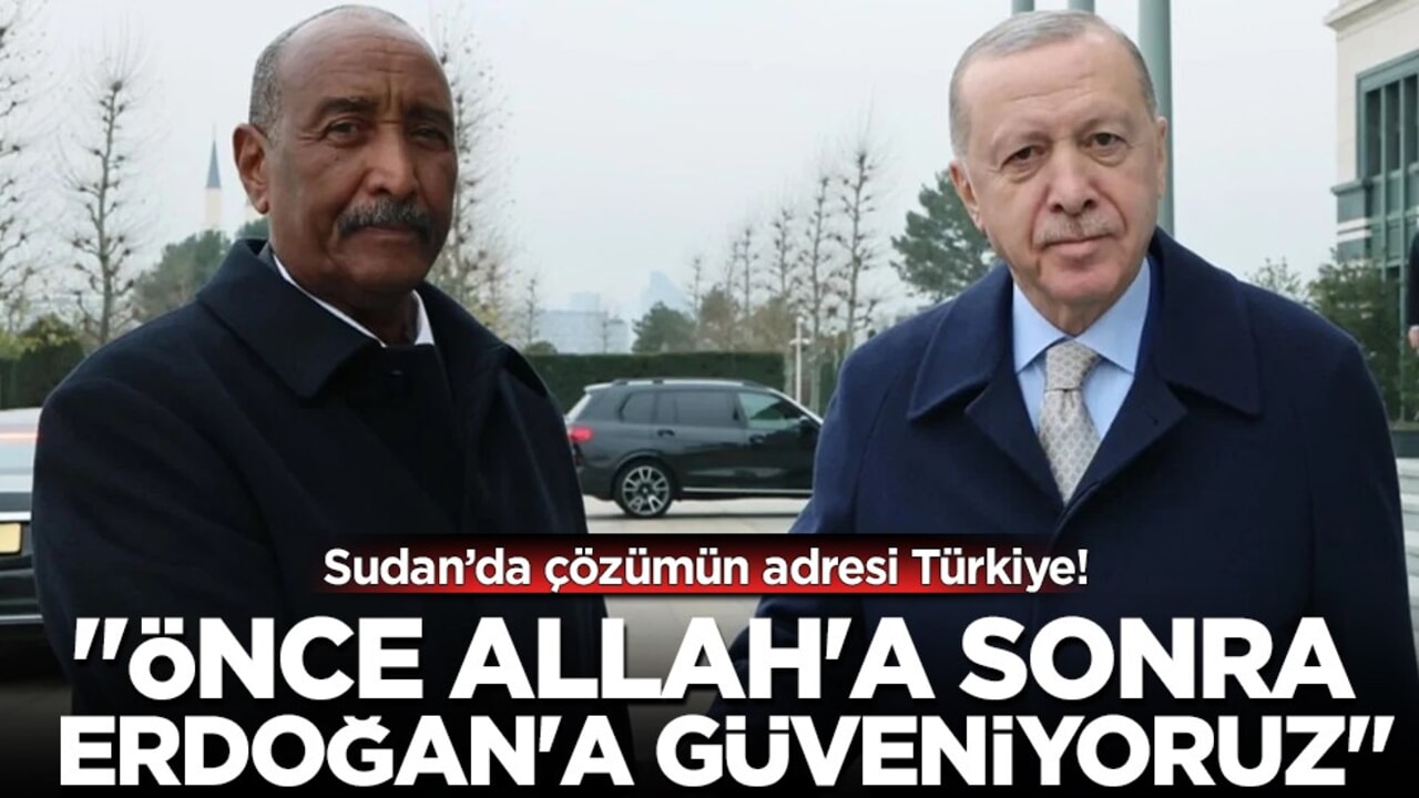 Sudan lideri Burhan'dan tarihi mesaj: Önce Allah'a sonra Erdoğan'a güveniyoruz