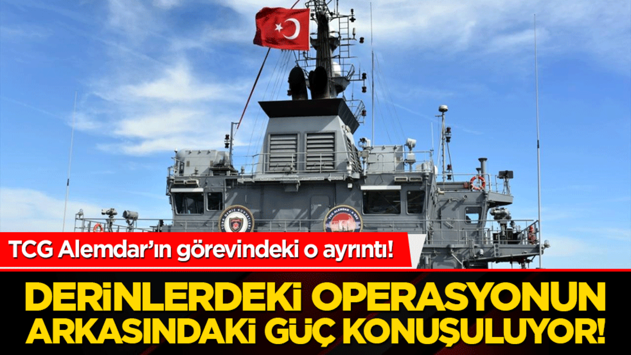 TCG Alemdar’ın görevindeki o ayrıntı! Derinlerdeki operasyonun arkasındaki güç konuşuluyor!