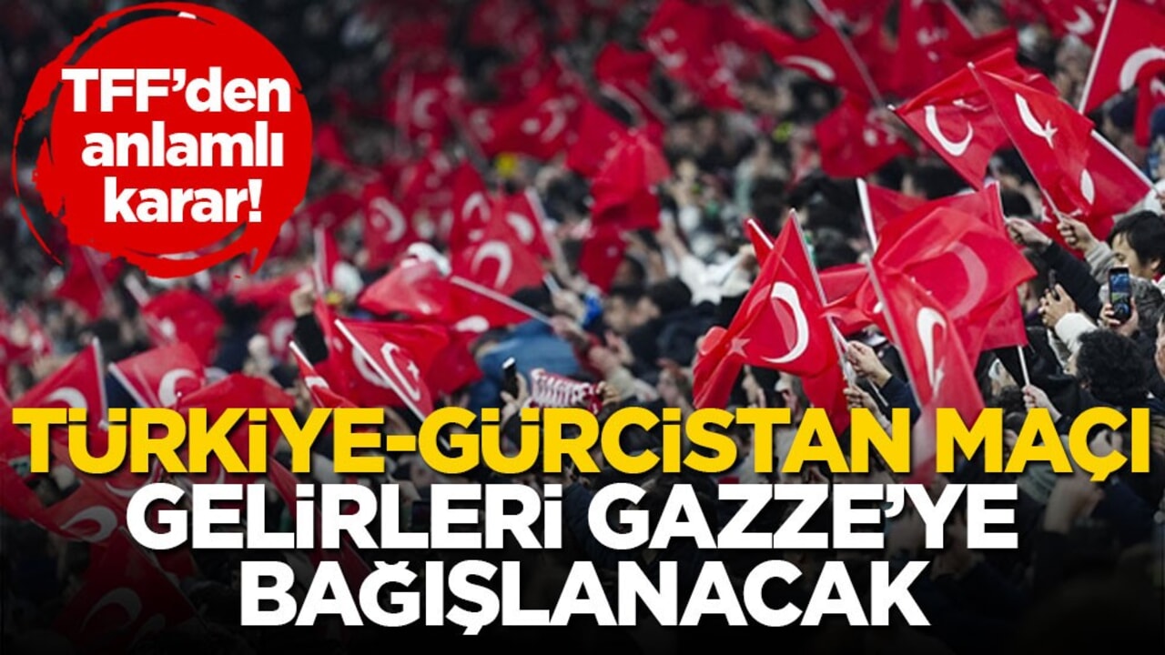 TFF’den anlamlı karar! Türkiye-Gürcistan maçı gelirleri Gazze’ye bağışlanacak