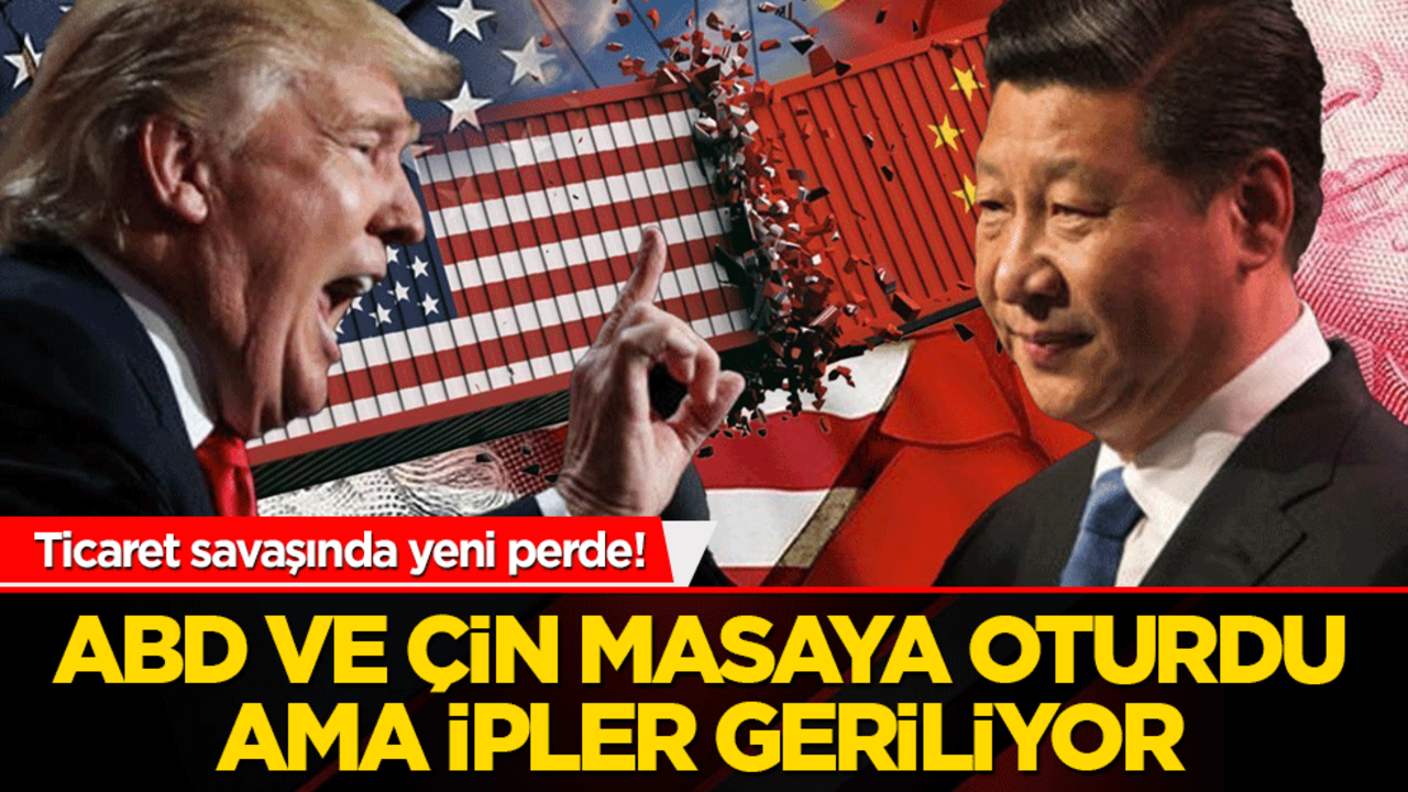 Ticaret savaşında yeni perde! ABD ve Çin masaya oturdu ama ipler geriliyor