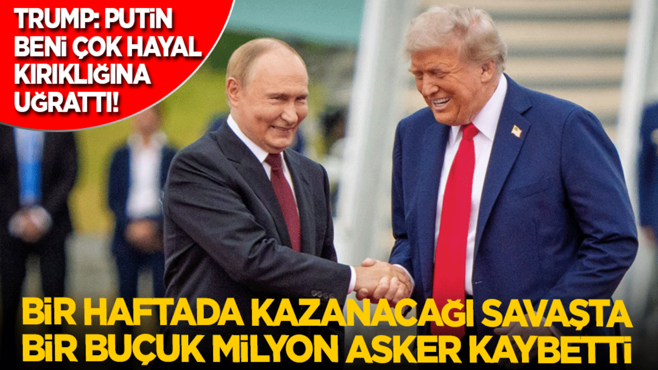 Trump: Putin beni çok hayal kırıklığına uğrattı! Bir haftada kazanacağı savaşta bir buçuk milyon asker kaybetti