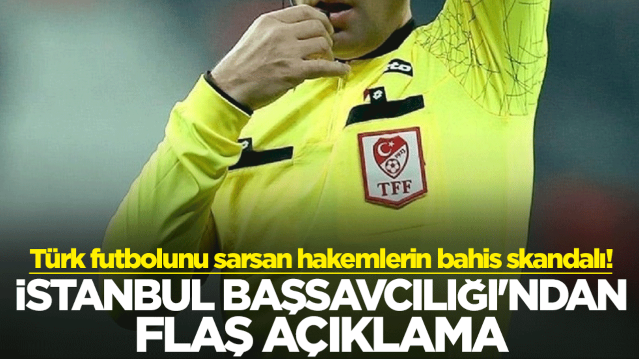 Türkiye futbolunu sarsan hakemlerin bahis skandalı! İstanbul Başsavcılığı'ndan flaş açıklama