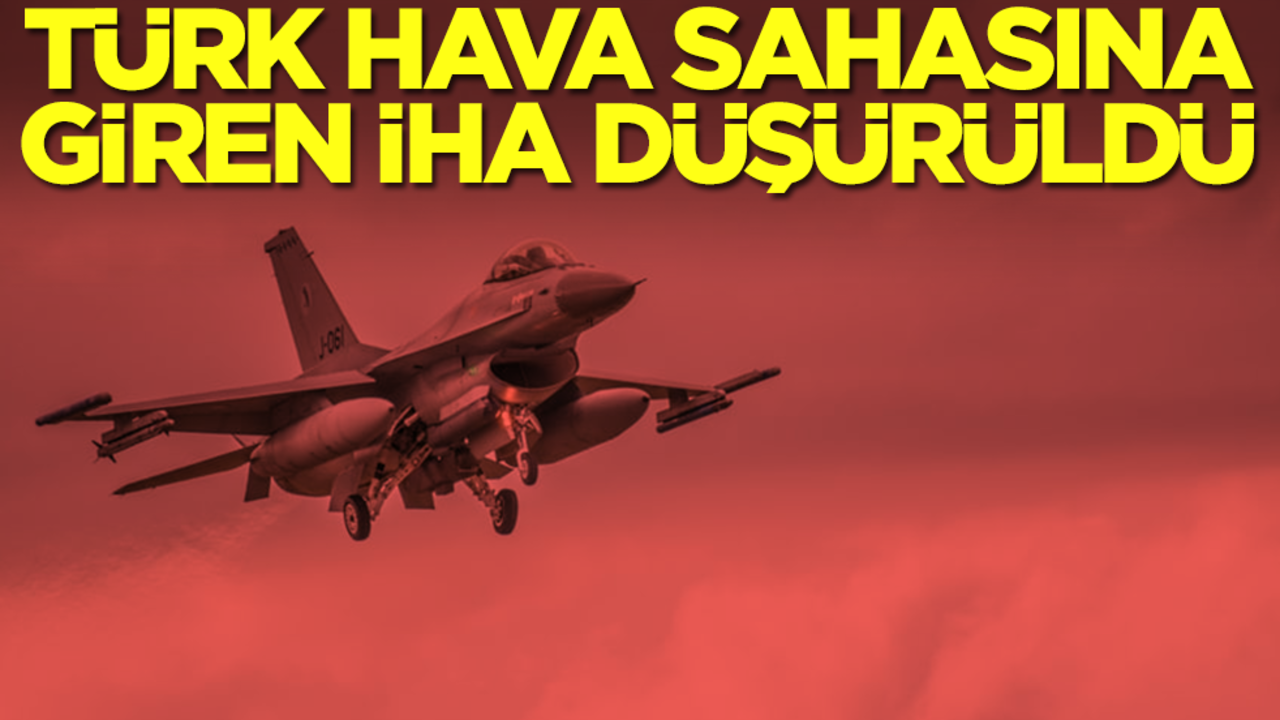 Türkiye hava sahasına yaklaşan İHA düşürüldü