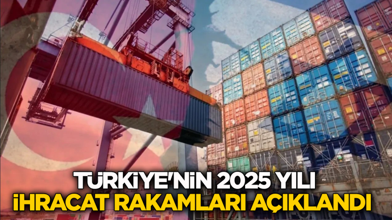 Türkiye'nin 2025 yılı ihracat rakamları açıklandı