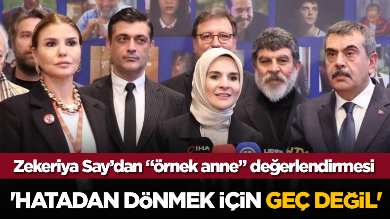 Zekeriya Say’dan "örnek anne" değerlendirmesi: 'Hatadan dönmek için geç değil'