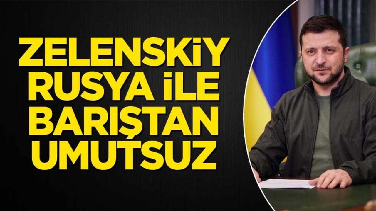 Zelenskiy, Rusya ile barıştan umutsuz