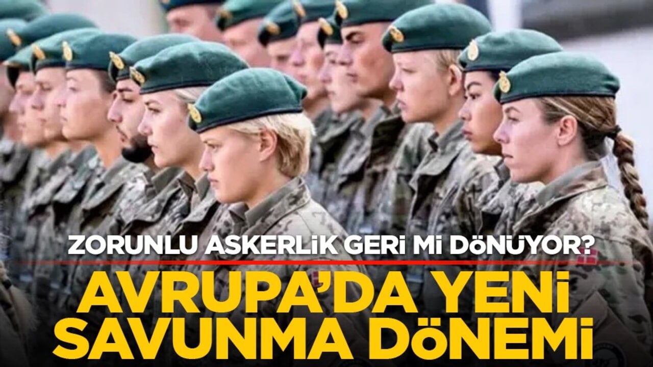 Zorunlu askerlik geri mi dönüyor? Avrupa’da yeni savunma dönemi