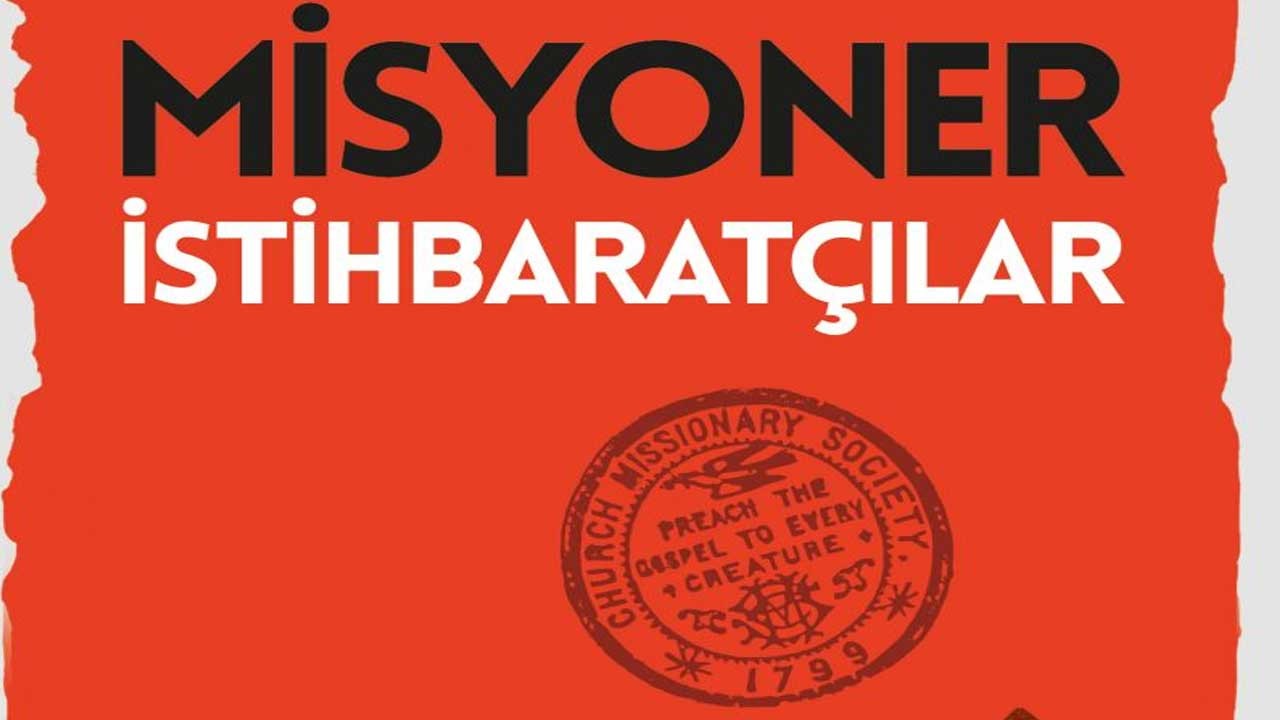 İngiliz arşivlerindeki kuyumcu titizliğinde yürütülen kazıdan çıkan flaş kitap… Misyoner İstihbaratçılar