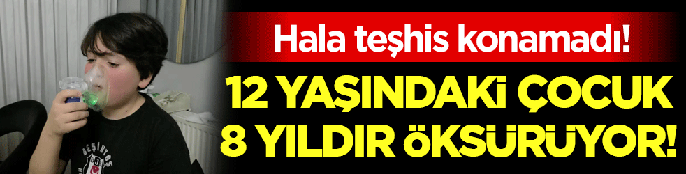 12 yaşındaki çocuk 8 yıldır öksürüyor! Hala teşhis konamadı!
