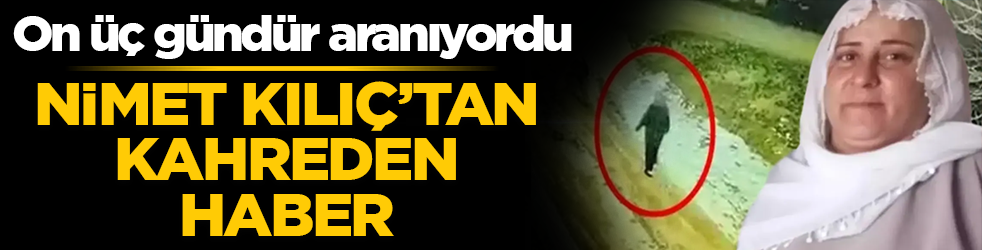 13 günlük umut yerini acıya bıraktı: Nimet Kılıç’tan kahreden haber! Cansız bedeni bulundu
