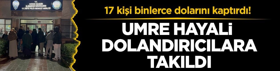17 kişi binlerce dolarını kaptırdı! Umre hayali dolandırıcılara takıldı
