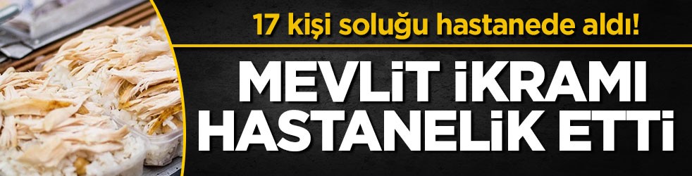 17 kişi soluğu hastanede aldı! Mevlit ikramı hastanelik etti