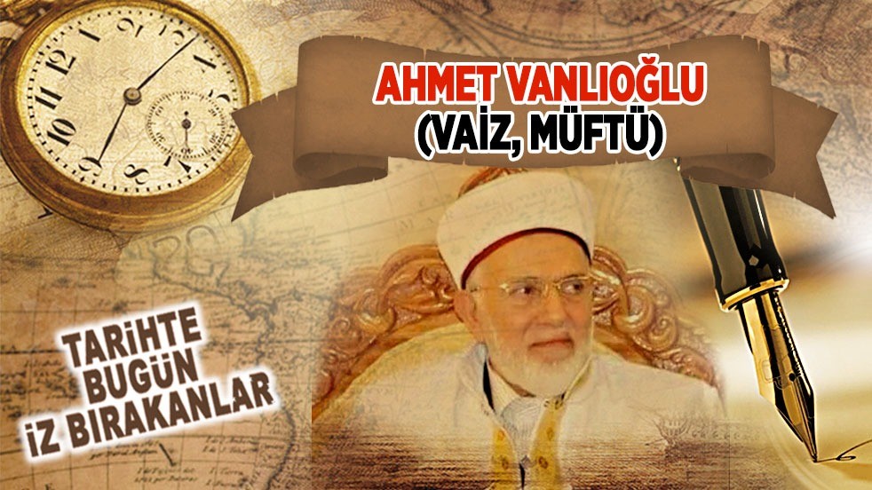 28 Ocak 2020: Ahmet Vanlıoğlu'nun vefatı (Vaiz, Müftü)