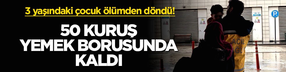 3 yaşındaki çocuk ölümden döndü! 50 kuruş yemek borusunda kaldı