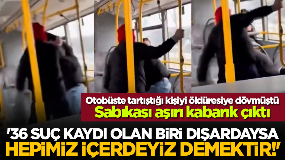 '36 suç kaydı olan biri dışardaysa hepimiz içerdeyiz demektir!'