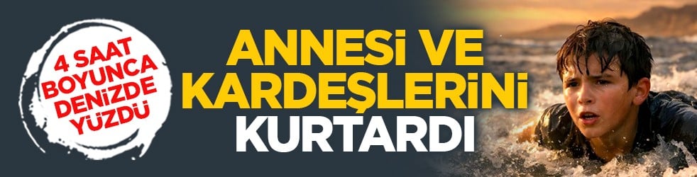 4 saat boyunca denizde yüzdü: Annesi ve kardeşlerini kurtardı