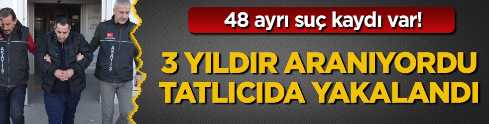48 ayrı suç kaydı var! 3 yıldır aranıyordu, tatlıcıda yakalandı