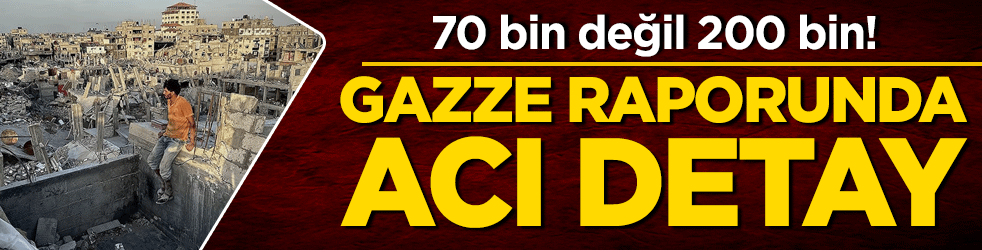 70 bin değil 200 bin! Gazze raporunda acı detay