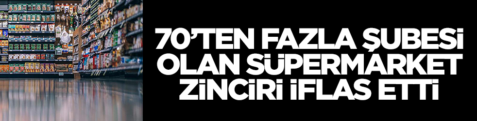  70’ten fazla şubesi olan süpermarket zinciri iflas etti