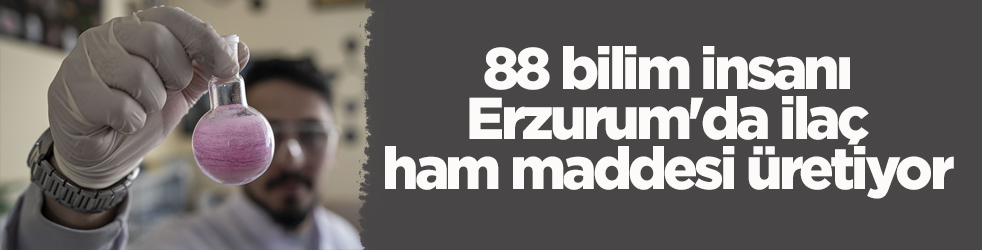 88 bilim insanı Erzurum'da ilaç ham maddesi üretiyor
