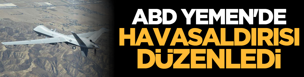 ABD Yemen'de hava saldırısı düzenledi