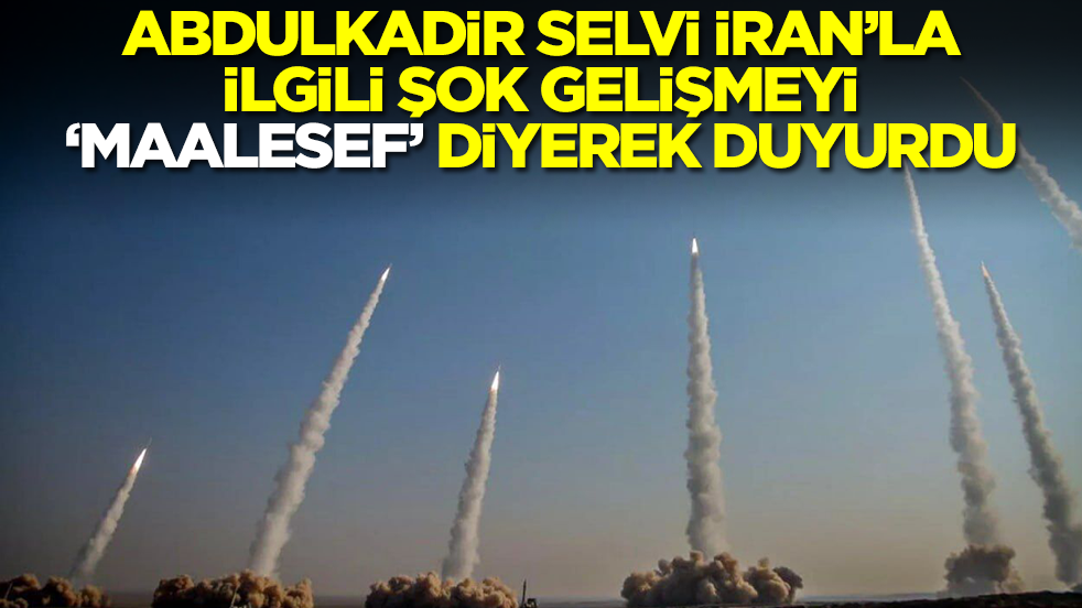 Abdulkadir Selvi İran'la ilgili şok gelişmeyi 'maalesef' diyerek duyurdu