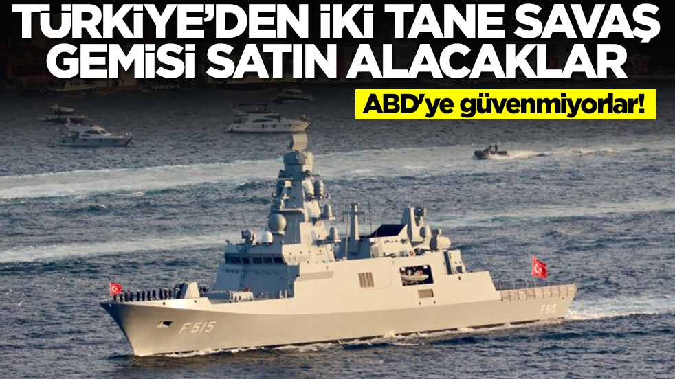 ABD'ye güvenmiyorlar! Tükiye'den iki tane savaş gemisi alacaklar