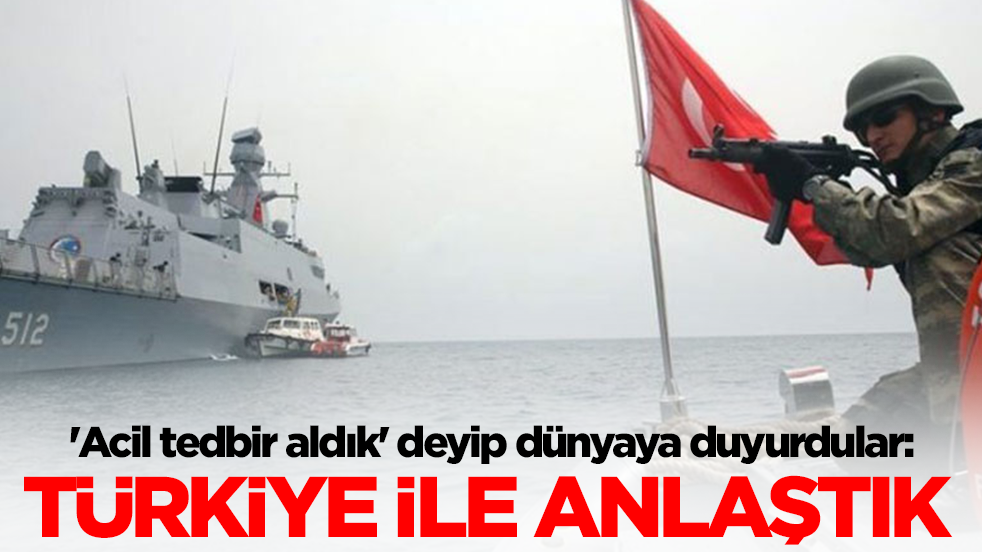 'Acil tedbir aldık' deyip dünyaya duyurdular: Türkiye ile anlaştık