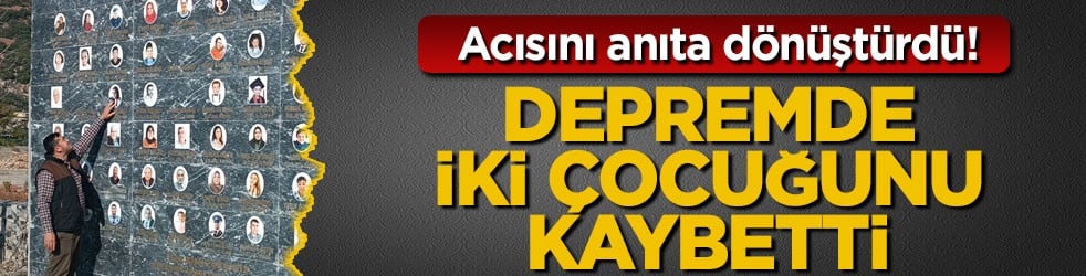 Acısını anıta dönüştürdü! Depremde iki çocuğunu kaybetti