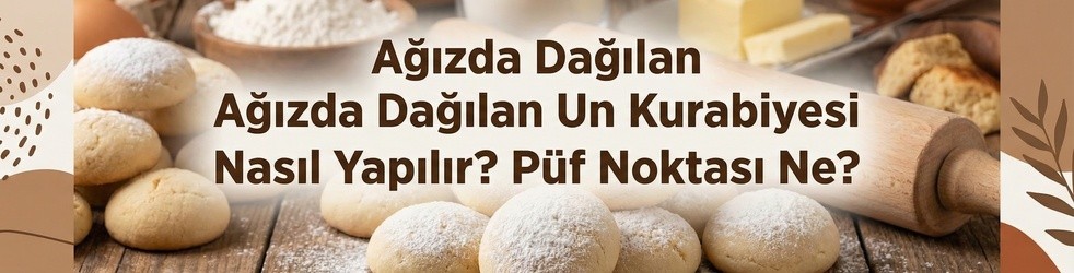 Ağızda Dağılan Un Kurabiyesi Nasıl Yapılır? Püf Noktası Ne?