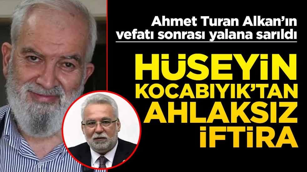 Ahmet Turan Alkan’ın vefatı sonrası yalana sarıldı! Hüseyin Kocabıyık’tan ahlaksız iftira