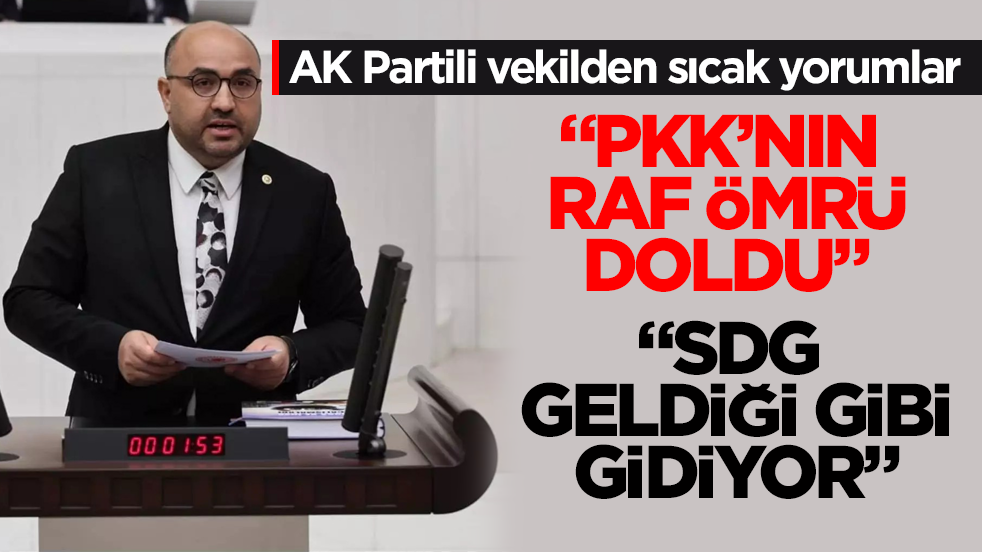 AK Partili vekilden sıcak yorumlar: PKK’nın raf ömrü doldu, SDG geldiği gibi gidiyor