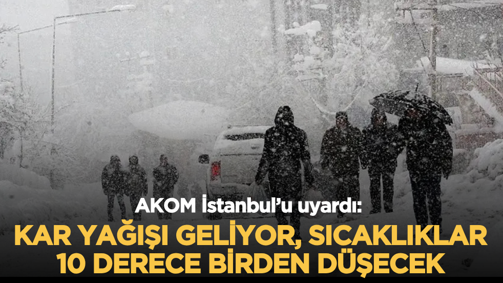 AKOM İstanbul’u uyardı: Kar yağışı geliyor, sıcaklıklar 10 derece birden düşecek