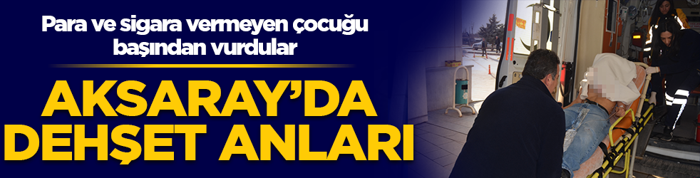 Aksaray'da dehşet anları! Para ve sigara vermeyen çocuğu başından vurdular: Saldırganlar akranı çıktı
