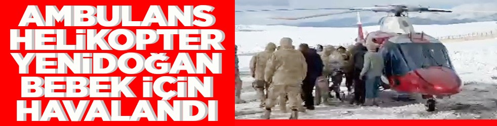 Ambulans helikopter yenidoğan bebek için havalandı