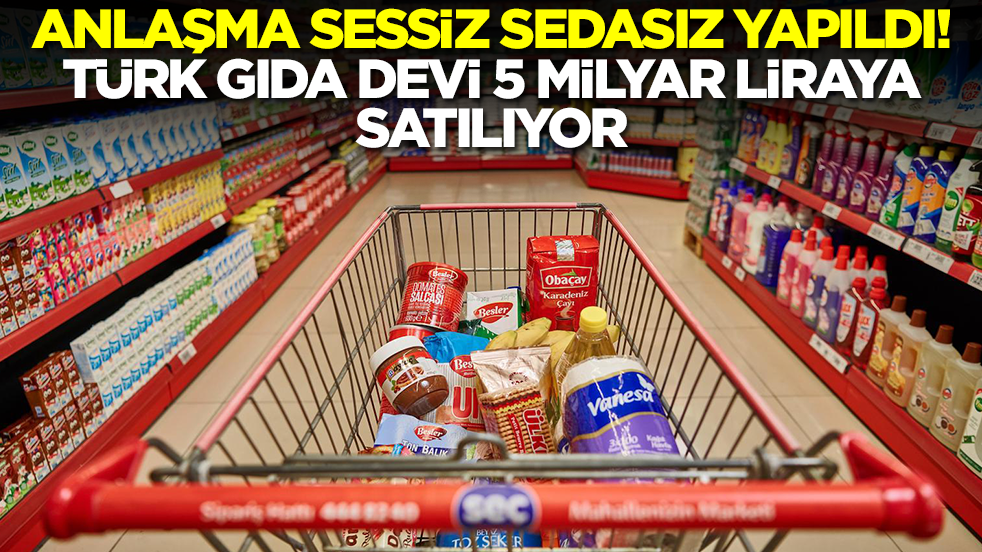Anlaşma sessiz sedasız imzalandı! Türk gıda devi 5 milyar liraya satılıyor
