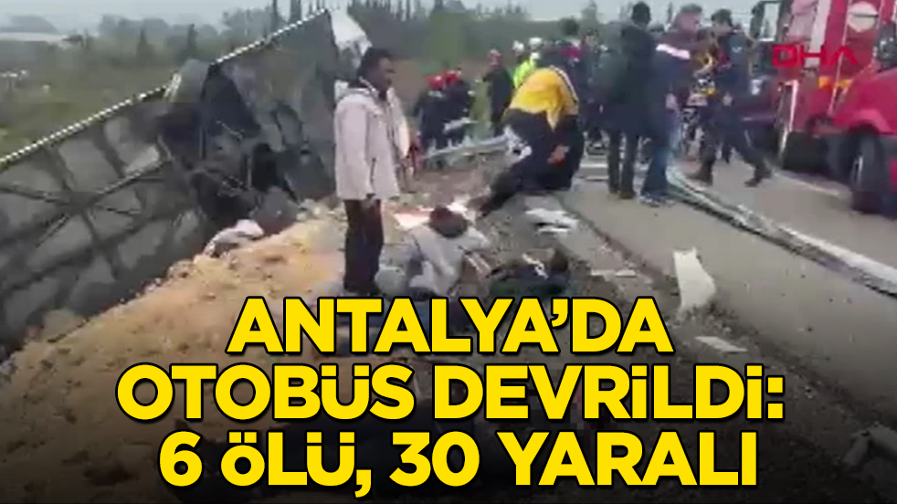 Antalya’da yolcu otobüsü devrildi: 6 ölü, 30 yaralı