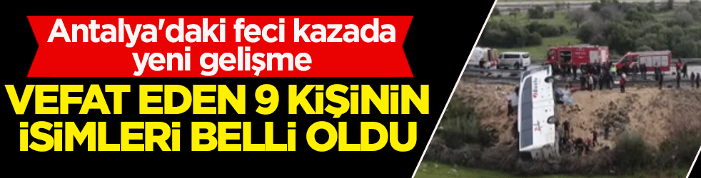 Antalya'daki feci kazada yeni gelişme: Vefat eden 9 kişinin isimleri belli oldu!