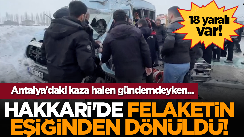 Antalya'daki kaza halen gündemdeyken... Hakkari'de felaketin eşiğinden dönüldü!