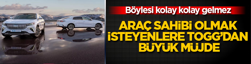 Araç sahibi olmak isteyenlere TOGG’dan büyük müjde! Böylesi kolay kolay gelmez