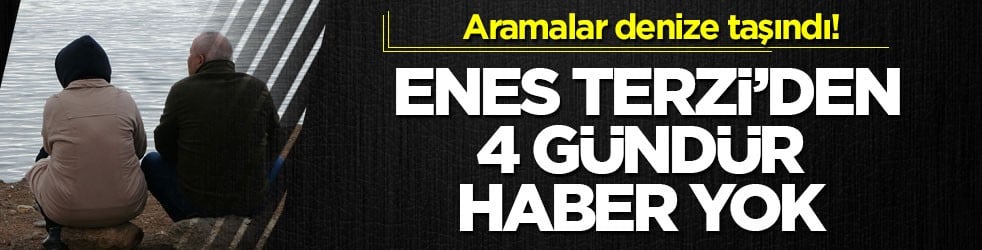 Aramalar denize taşındı! Enes Terzi’den 4 gündür haber yok