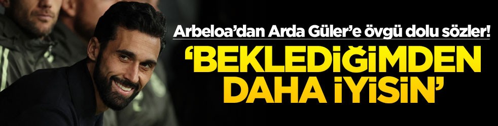 Arbeloa’dan Arda Güler’e övgü dolu sözler! ‘Beklediğimden daha iyisin'