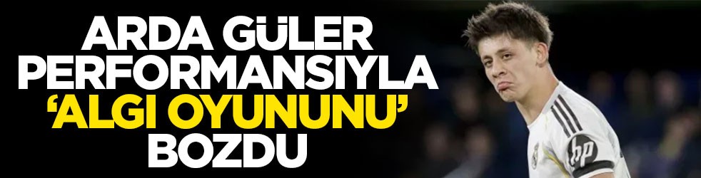 Arda Güler’in performansı ‘algı oyununu’ bozdu