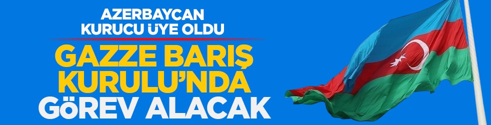Azerbaycan kurucu üye oldu: Gazze Barış Kurulu’nda görev alacak