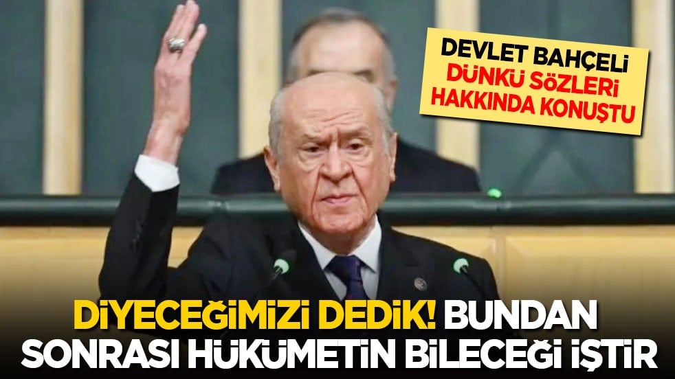 Bahçeli dünkü sözleri hakkında konuştu: Bundan sonrası hükümetin bileceği iştir