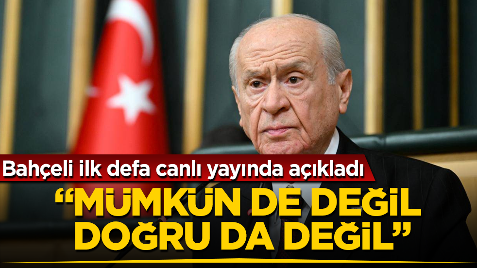 Bahçeli ilk defa canlı yayında açıkladı: Mümkün de değil doğru da değil