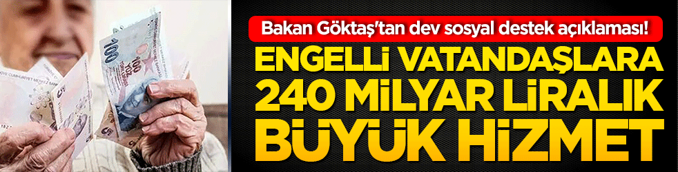 Bakan Göktaş'tan dev sosyal destek açıklaması! Engelli vatandaşlara 240 milyar liralık büyük hizmet