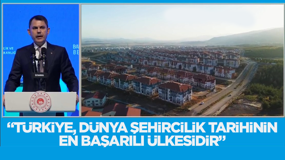 Bakan Kurum: "Türkiye, dünya şehircilik tarihinin en başarılı ülkesidir"