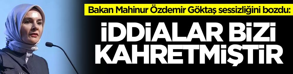 Bakan Mahinur Özdemir Göktaş sessizliğini bozdu: İddialar bizi kahretmiştir